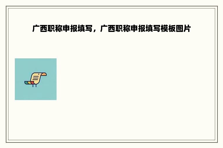 广西职称申报填写，广西职称申报填写模板图片