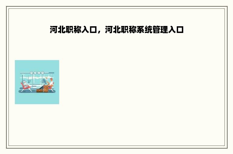 河北职称入口，河北职称系统管理入口