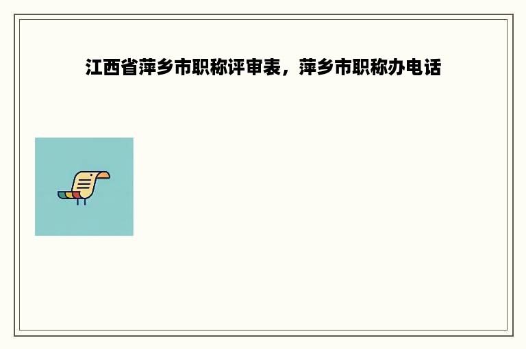 江西省萍乡市职称评审表，萍乡市职称办电话