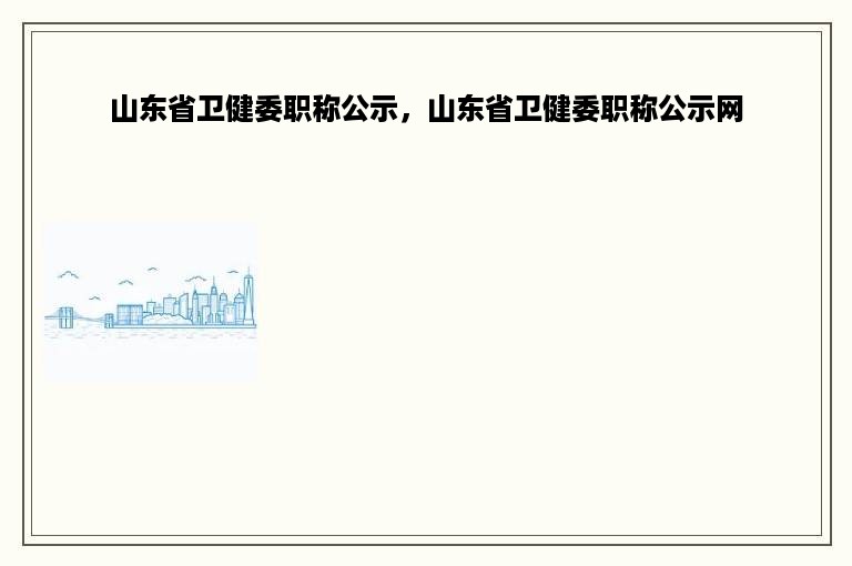 山东省卫健委职称公示，山东省卫健委职称公示网