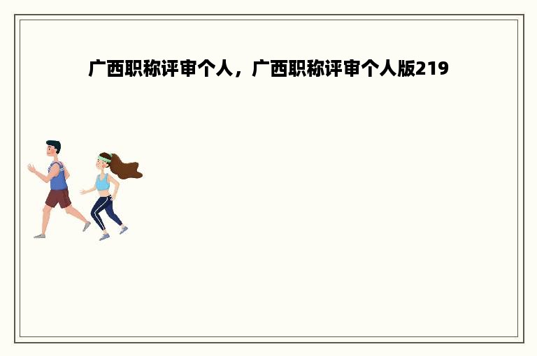 广西职称评审个人，广西职称评审个人版219