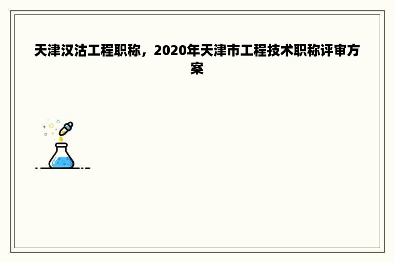 天津汉沽工程职称，2020年天津市工程技术职称评审方案