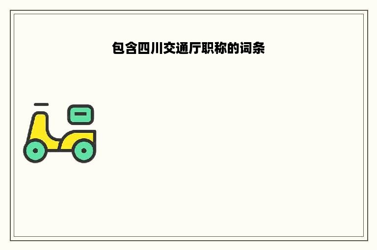 包含四川交通厅职称的词条