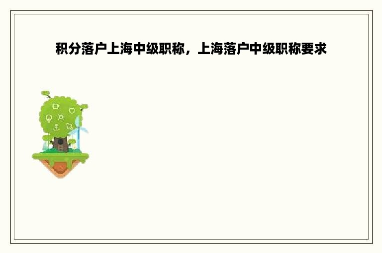 积分落户上海中级职称，上海落户中级职称要求