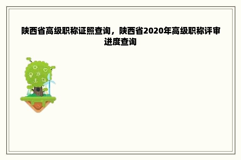 陕西省高级职称证照查询，陕西省2020年高级职称评审进度查询