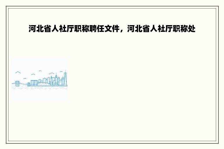 河北省人社厅职称聘任文件，河北省人社厅职称处