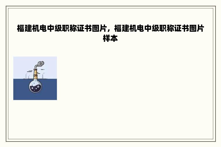福建机电中级职称证书图片，福建机电中级职称证书图片样本