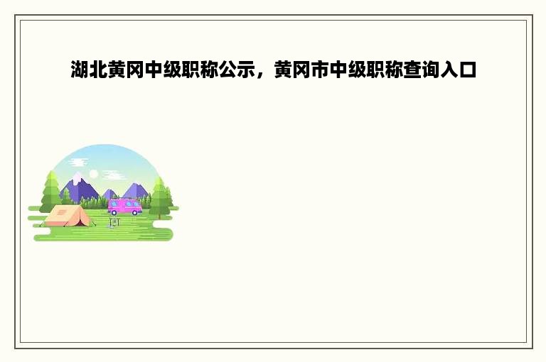 湖北黄冈中级职称公示，黄冈市中级职称查询入口