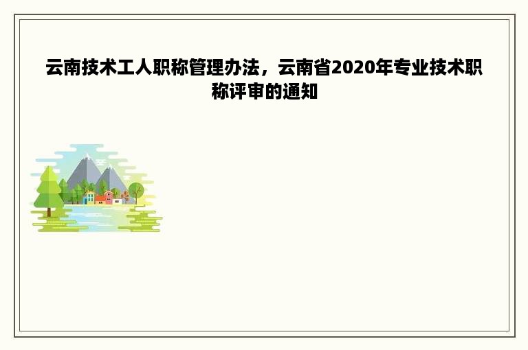 云南技术工人职称管理办法，云南省2020年专业技术职称评审的通知