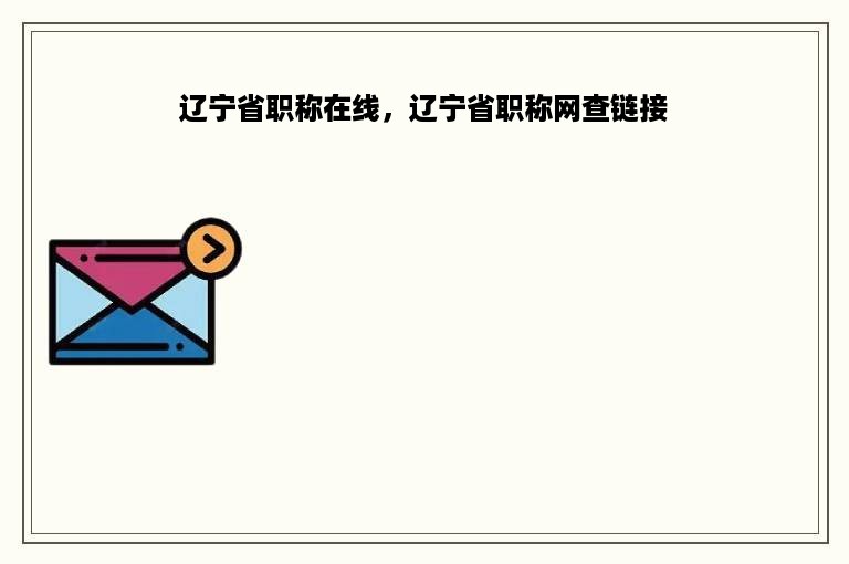 辽宁省职称在线，辽宁省职称网查链接