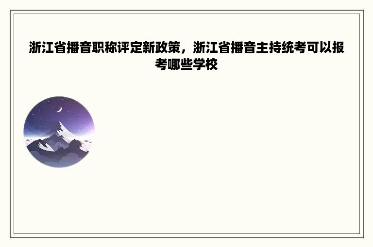 浙江省播音职称评定新政策，浙江省播音主持统考可以报考哪些学校
