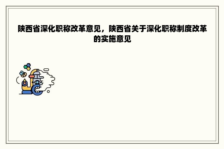 陕西省深化职称改革意见，陕西省关于深化职称制度改革的实施意见