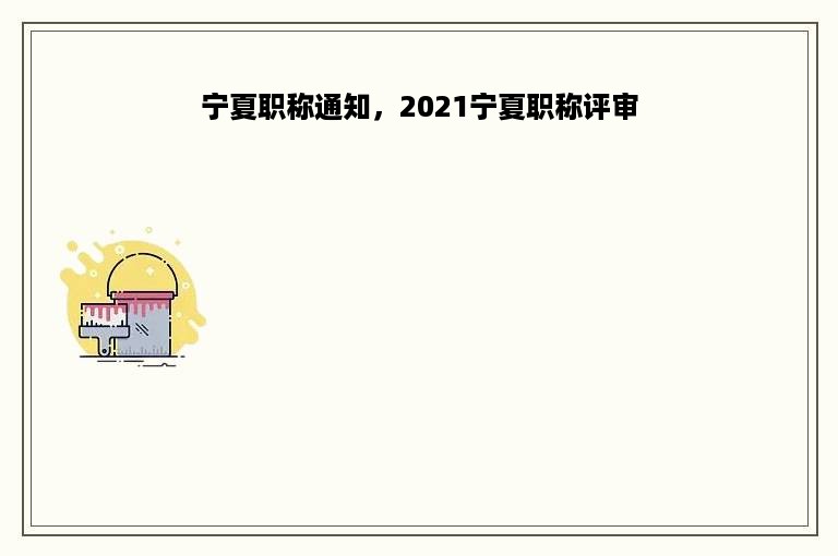 宁夏职称通知，2021宁夏职称评审