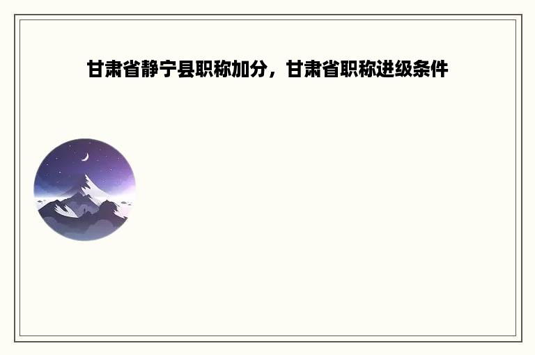 甘肃省静宁县职称加分，甘肃省职称进级条件