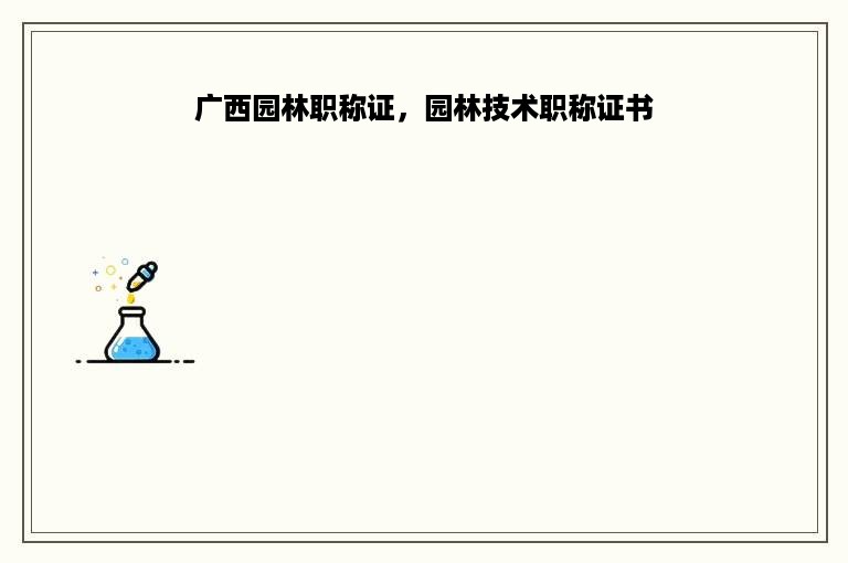 广西园林职称证，园林技术职称证书