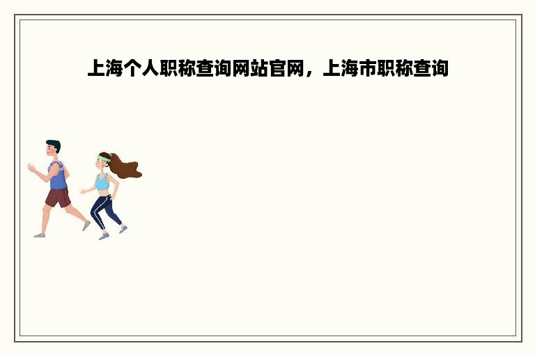 上海个人职称查询网站官网，上海市职称查询