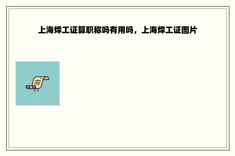 上海焊工证算职称吗有用吗，上海焊工证图片