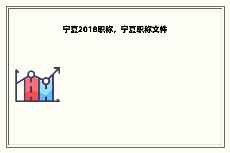 宁夏2018职称，宁夏职称文件