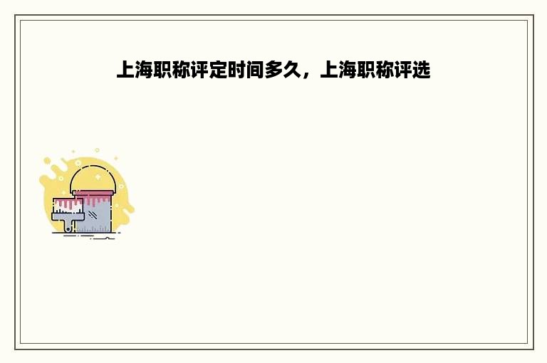 上海职称评定时间多久，上海职称评选