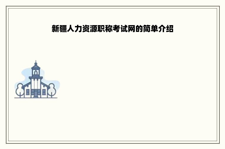 新疆人力资源职称考试网的简单介绍