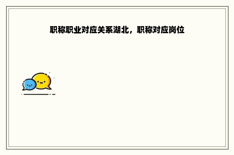 职称职业对应关系湖北，职称对应岗位
