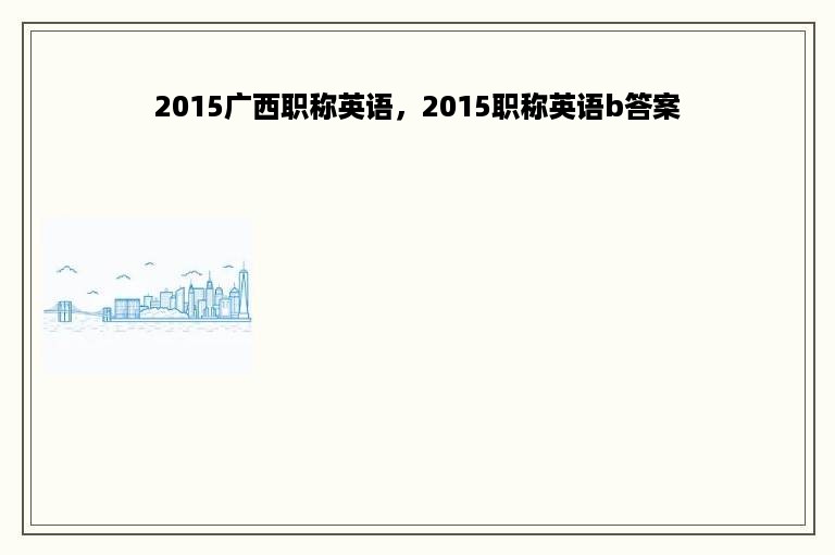 2015广西职称英语，2015职称英语b答案