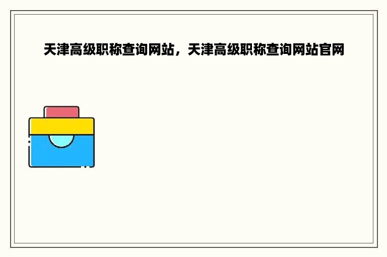 天津高级职称查询网站，天津高级职称查询网站官网