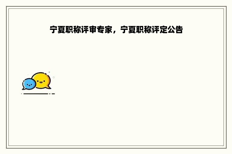 宁夏职称评审专家，宁夏职称评定公告