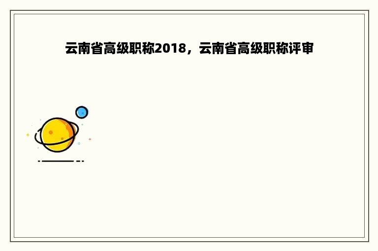 云南省高级职称2018，云南省高级职称评审