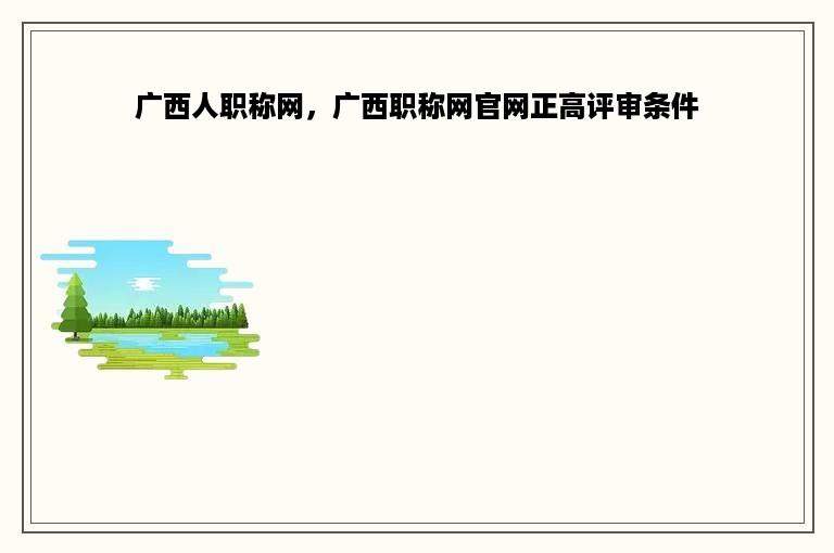 广西人职称网，广西职称网官网正高评审条件