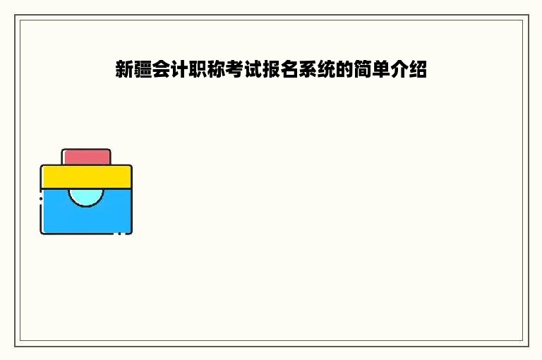 新疆会计职称考试报名系统的简单介绍