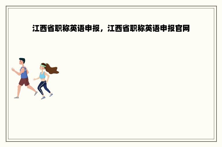 江西省职称英语申报，江西省职称英语申报官网