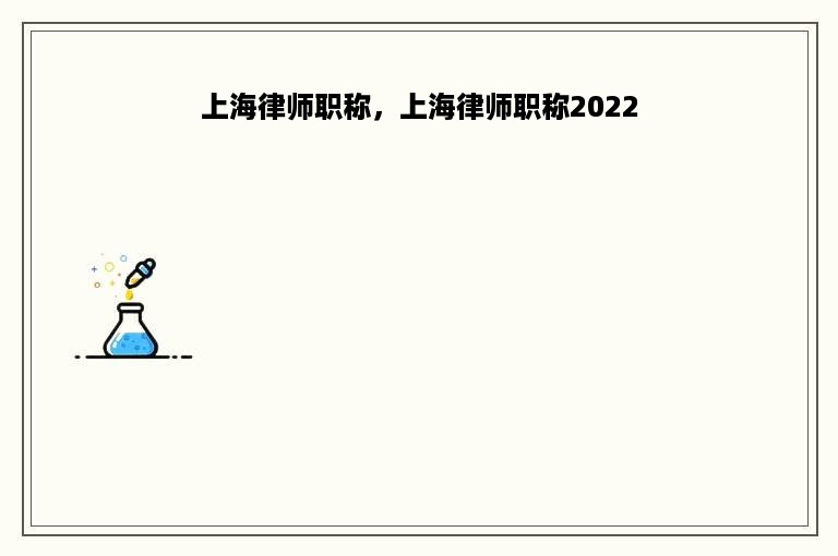 上海律师职称，上海律师职称2022