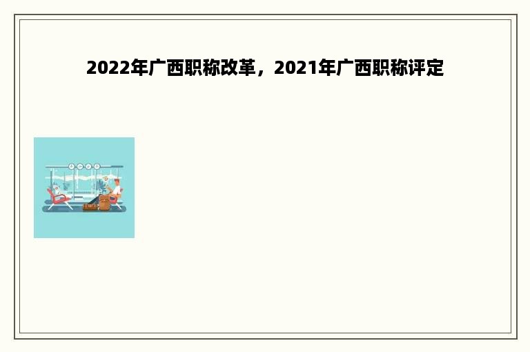 2022年广西职称改革，2021年广西职称评定
