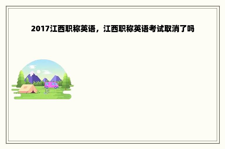 2017江西职称英语，江西职称英语考试取消了吗