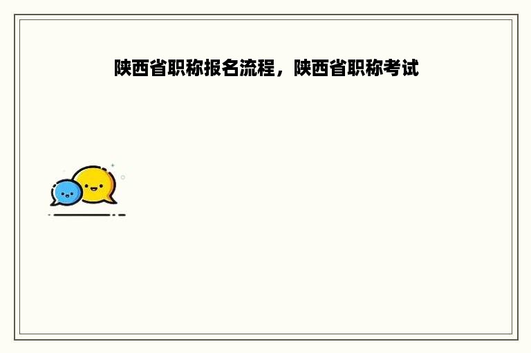 陕西省职称报名流程，陕西省职称考试