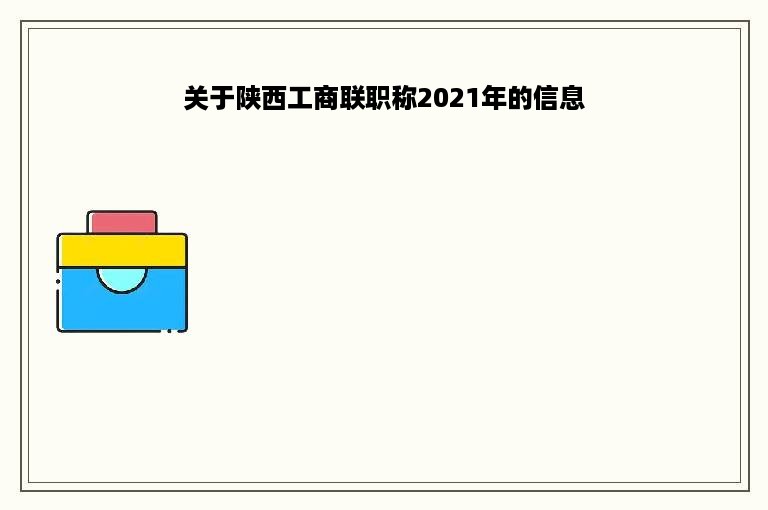 关于陕西工商联职称2021年的信息