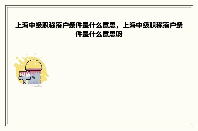 上海中级职称落户条件是什么意思，上海中级职称落户条件是什么意思呀