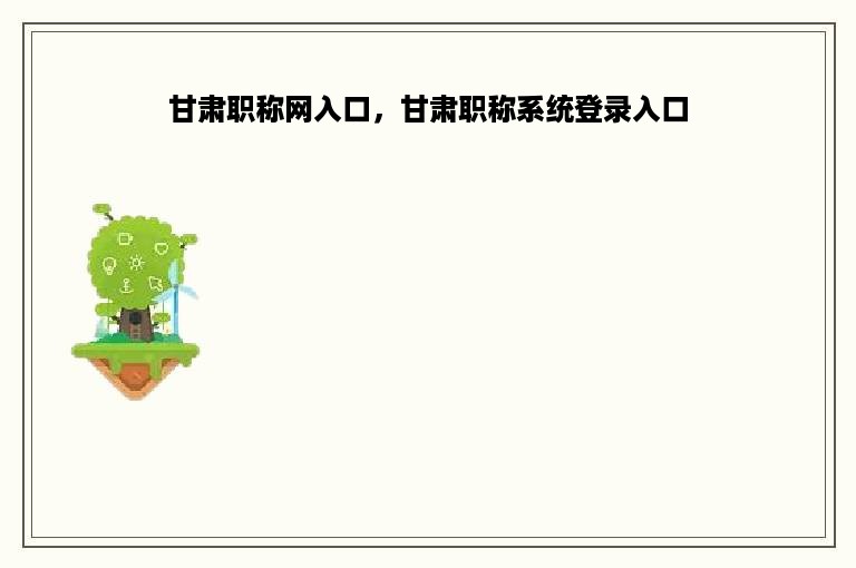 甘肃职称网入口，甘肃职称系统登录入口