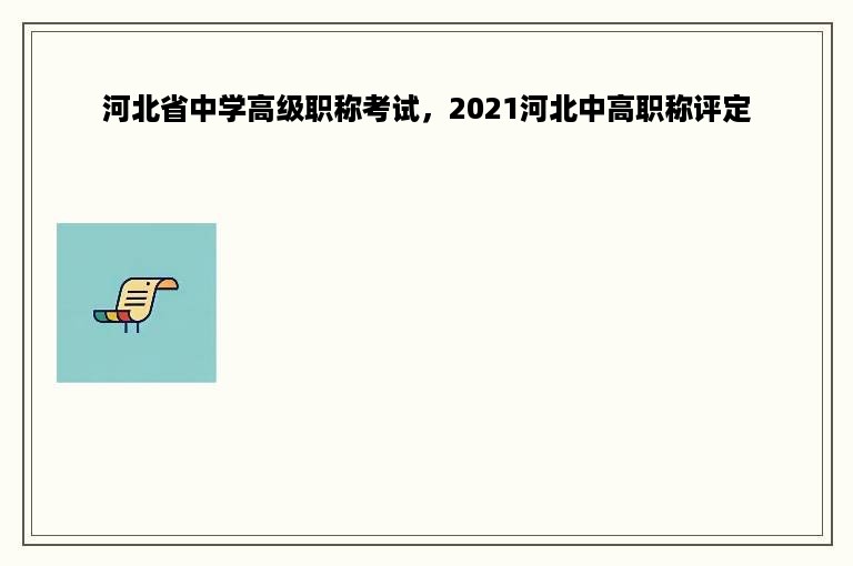 河北省中学高级职称考试，2021河北中高职称评定