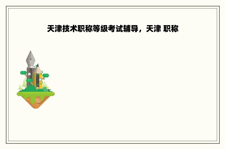天津技术职称等级考试辅导，天津 职称