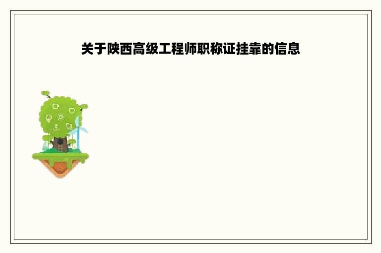 关于陕西高级工程师职称证挂靠的信息