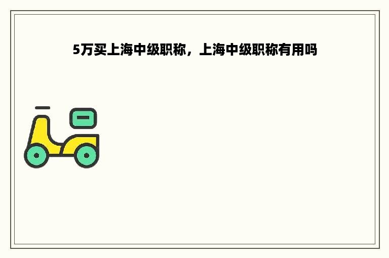 5万买上海中级职称，上海中级职称有用吗
