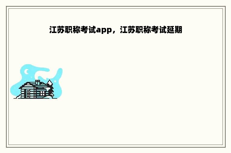 江苏职称考试app，江苏职称考试延期