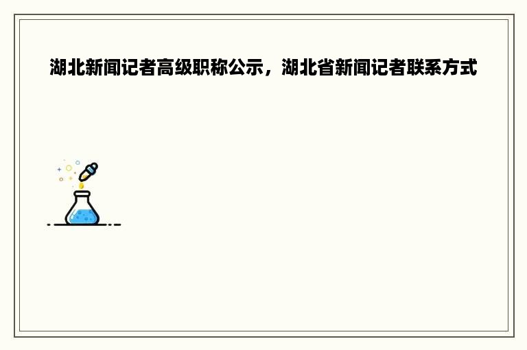 湖北新闻记者高级职称公示，湖北省新闻记者联系方式