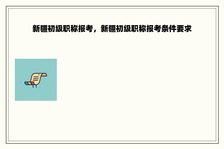 新疆初级职称报考，新疆初级职称报考条件要求