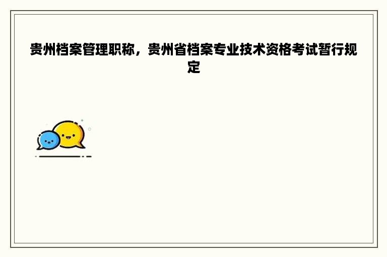 贵州档案管理职称，贵州省档案专业技术资格考试暂行规定