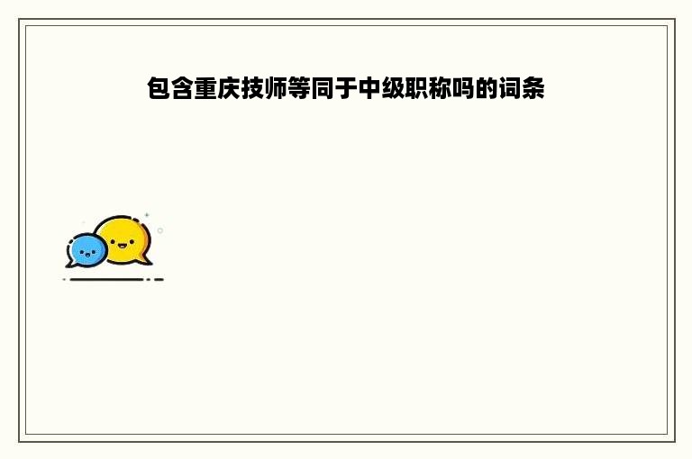 包含重庆技师等同于中级职称吗的词条