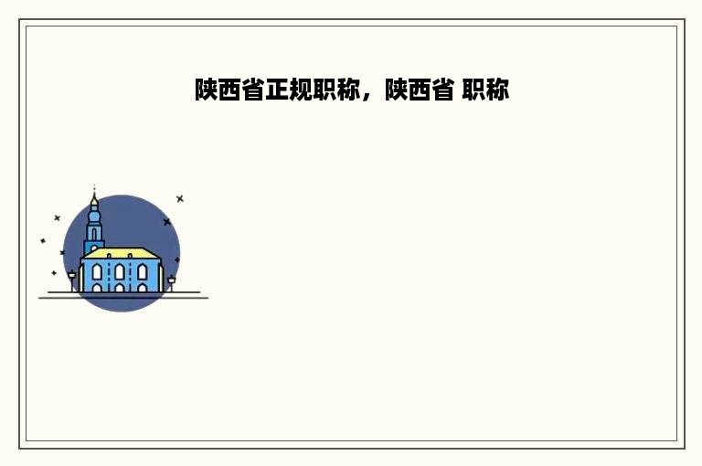 陕西省正规职称，陕西省 职称