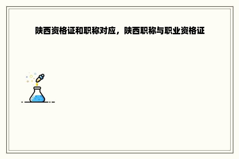 陕西资格证和职称对应，陕西职称与职业资格证